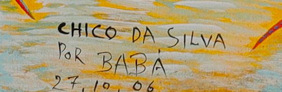 Detalhe da assinatura pintada: «CHICO DA SILVA / POR BABÁ»